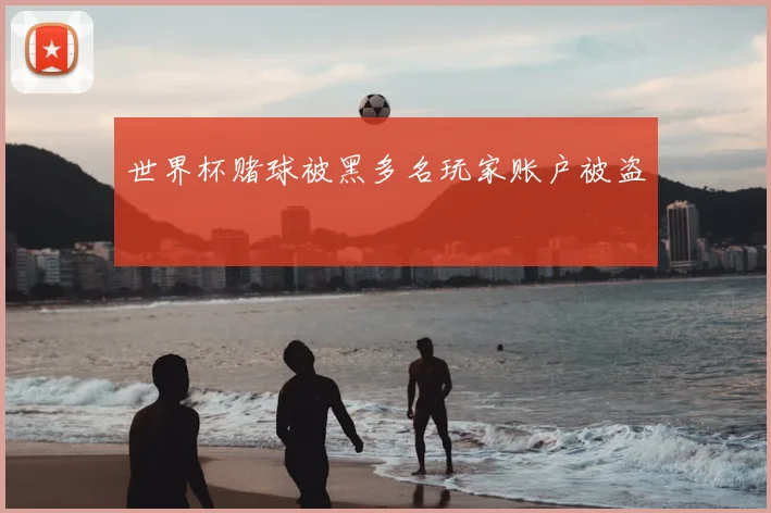 世界杯赌球被黑多名玩家账户被盗