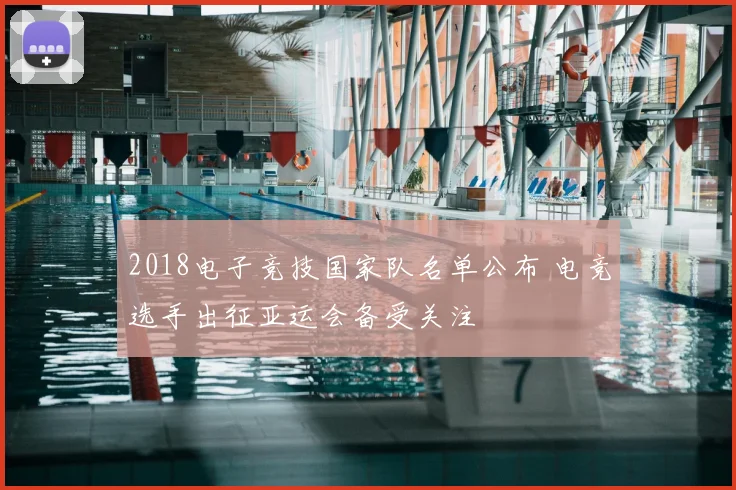 2018电子竞技国家队名单公布 电竞选手出征亚运会备受关注