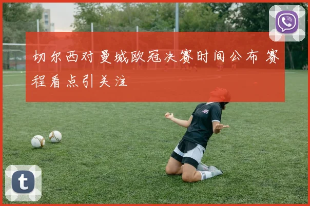 切尔西对曼城欧冠决赛时间公布 赛程看点引关注