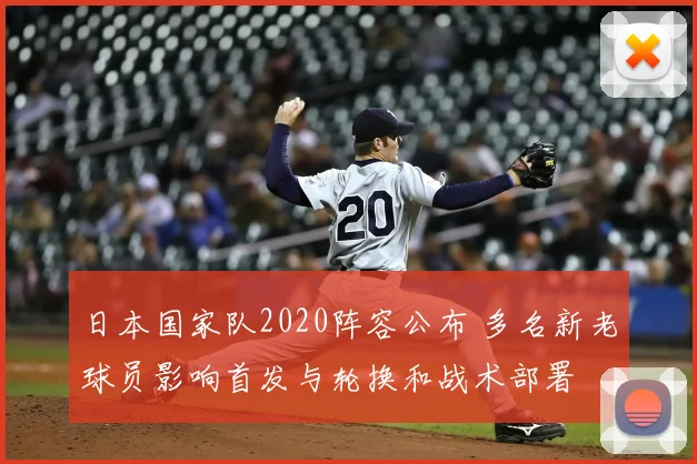 日本国家队2020阵容公布 多名新老球员影响首发与轮换和战术部署